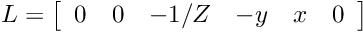 \[ L = \left[\begin{array}{cccccc} 0 & 0 & -1/Z & -y & x & 0 \end{array}\right]\]