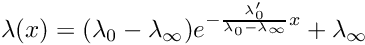\[ \lambda (x) = (\lambda_0 - \lambda_\infty) e^{ -\frac{ \lambda'_0}{\lambda_0 - \lambda_\infty}x} + \lambda_\infty \]