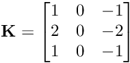 \[ {\bf K} = \left[ \begin{matrix} 1 & 0 & -1 \\ 2 & 0 & -2 \\ 1 & 0 & -1 \\ \end{matrix} \right] \]