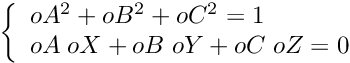\[ \left\{ \begin{array}{l} oA^2 + oB^2 + oC^2 = 1 \\ oA \; oX + oB \; oY + oC \; oZ = 0 \end{array} \right. \]