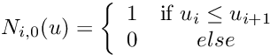 \[ N_{i,0}(u) = \left\{\begin{array}{cc} 1 & \mbox{if } u_i \leq u_{i+1} \\ 0 & else \end{array}\right.\]