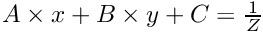 $ A \times x+B \times y + C = \frac{1}{Z} $