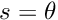 $ s = \theta $