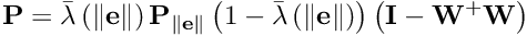 \[ {\bf P} =\bar{\lambda }\left ( \left \| {\bf e} \right \| \right ){\bf P}_{ \left \| {\bf e } \right \| } \left ( 1 - \bar{\lambda }\left ( \left \| {\bf e } \right \| \right ) \right ) \left ( {\bf I-W^+W}\right ) \]