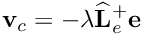 \[{\bf v}_c = -\lambda {\widehat {\bf L}}^{+}_{e} {\bf e}\]