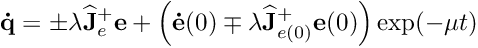 \[ {\bf \dot q} = \pm \lambda {{\bf \widehat J}_e}^+ {\bf e} + \left({\bf \dot e}(0) \mp \lambda {{\bf \widehat J}_{e(0)}}^+ {{\bf e}(0)}\right) \exp(-\mu t) \]