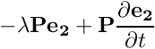 \[ -\lambda {\bf P} {\bf e_2} + {\bf P}\frac{\partial {\bf e_2}}{\partial t} \]