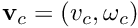 $ {\bf v}_c = (v_c, \omega_c)$