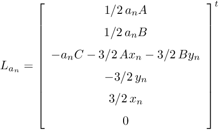 \[ L_{a_n} = { \left[ \begin {array}{c} 1/2\,a_{{n}}A \\ \noalign{\medskip}1/2\,a_{{n}}B \\ \noalign{\medskip}-a_{{n}}C-3/2\,Ax_{{n}}-3/2\,By_{{n}} \\ \noalign{\medskip}-3/2\,y_{{n}} \\ \noalign{\medskip}3/2\,x_{{n}} \\ \noalign{\medskip}0 \end {array} \right] }^t \]