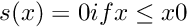 $ s(x)=0 if x\le x0$