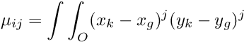 \[\mu_{ij}= \int \int_{O} (x_k-x_g)^j (y_k-y_g)^j\]