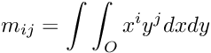 \[m_{ij} = \int \int_{O} x^i y^j dx dy\]