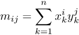 \[m_{ij} = \sum_{k=1}^{n} x_k^i y_k^j \]