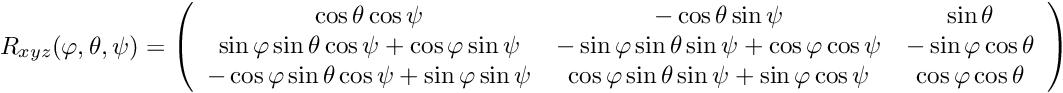 \[ R_{xyz}(\varphi,\theta,\psi) = \left( \begin{array}{ccc} \cos\theta \cos\psi & -\cos\theta \sin\psi & \sin\theta \\ \sin\varphi \sin\theta \cos\psi + \cos\varphi\sin\psi & -\sin\varphi \sin\theta \sin\psi +\cos\varphi\cos\psi & -\sin\varphi \cos\theta \\ -\cos\varphi \sin\theta \cos\psi + \sin\varphi\sin\psi & \cos\varphi \sin\theta \sin\psi +\sin\varphi\cos\psi & \cos\varphi \cos\theta \end{array} \right) \]