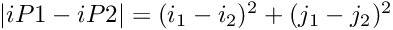 $ |iP1 - iP2| = (i_1-i_2)^2+(j_1-j_2)^2 $