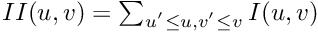 $ II(u,v)=\sum_{u^{'}\leq u, v^{'}\leq v}I(u,v) $