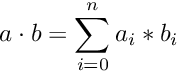 \[ a \cdot b = \sum_{i=0}^n a_i * b_i\]