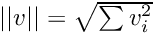 $ ||v|| = \sqrt{ \sum{v_{i}^2}} $