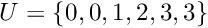 $ U = \{0, 0 , 1 , 2 ,3 , 3\} $