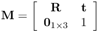 \[ {\bf M} = \left[\begin{array}{cc} {\bf R} & {\bf t} \\ {\bf 0}_{1\times 3} & 1 \end{array} \right] \]