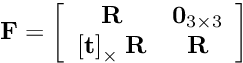 \[ {\bf F} = \left[ \begin{array}{cc} {\bf R} & {\bf 0}_{3 \times 3} \\ {[{\bf t}]}_{\times} \; {\bf R} & {\bf R} \end{array} \right] \]