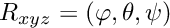 $R_{xyz}=(\varphi,\theta,\psi)$