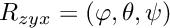 $R_{zyx}=(\varphi,\theta,\psi)$