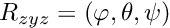 $R_{zyz}=(\varphi,\theta,\psi)$