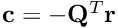 $\mathbf{c} = -\mathbf{Q}^T\mathbf{r}$