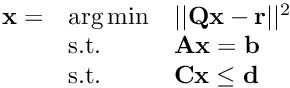 $\begin{array}{lll} \mathbf{x} = & \arg\min & ||\mathbf{Q}\mathbf{x} - \mathbf{r}||^2 \\ & \text{s.t.}& \mathbf{A}\mathbf{x} = \mathbf{b} \\ & \text{s.t.}& \mathbf{C}\mathbf{x} \leq \mathbf{d} \end{array} $