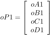 \[ oP1 = \left[\begin{array}{c}oA1 \\ oB1 \\ oC1 \\ oD1 \end{array}\right] \]