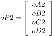 \[ oP2 = \left[\begin{array}{c} oA2 \\ oB2 \\ oC2 \\ oD2 \end{array}\right] \]