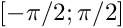 $[-\pi/2 ; \pi/2]$