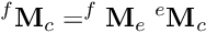 \[ ^f{\bf M}_c = ^f{\bf M}_e \; ^e{\bf M}_c \]