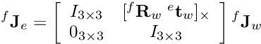 \[ {^f}{\bf J}_e = \left[\begin{array}{cc} I_{3\times3} & [{^f}{\bf R}_w \; {^e}{\bf t}_w]_\times \\ 0_{3\times3} & I_{3\times3} \end{array} \right] {^f}{\bf J}_w \]