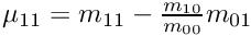 $ \mu_{11} = m_{11} - \frac{m_{10}}{m_{00}}m_{01} $