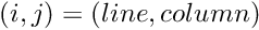 $ (i,j) = (line,column) $