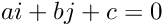 \[ ai + bj + c = 0 \]