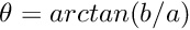 \[ \theta = arctan(b/a) \]