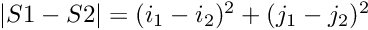 $ |S1 - S2| = (i_1-i_2)^2+(j_1-j_2)^2 $