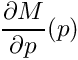 \[ \frac{\partial M}{\partial p}(p) \]