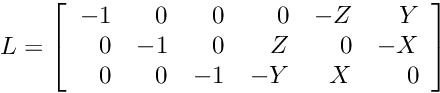 \[ L = \left[ \begin{array}{rrrrrr} -1 & 0 & 0 & 0 & -Z & Y \\ 0 & -1 & 0 & Z & 0 & -X \\ 0 & 0 & -1 & -Y & X & 0 \\ \end{array} \right] \]