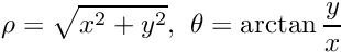 \[\rho = \sqrt{x^2+y^2} \hbox{,}\; \; \theta = \arctan \frac{y}{x}\]