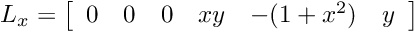 \[ L_x = \left[ \begin{array}{cccccc} 0 & 0 & 0 & x y & -(1 + x^2) & y \end{array} \right] \]
