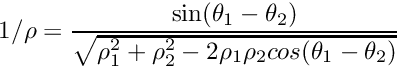 \[ 1/\rho = \frac{\sin(\theta_1 - \theta_2)}{\sqrt{\rho_1^2 + \rho_2^2 - 2 \rho_1 \rho_2 cos(\theta_1 - \theta_2)}} \]