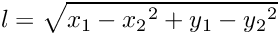 \[ l = \sqrt{{x_1 - x_2}^2 + {y_1 - y_2}^2} \]