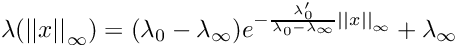 \[ \lambda ({||x||}_{\infty}) = (\lambda_0 - \lambda_\infty) e^{ -\frac{ \lambda'_0}{\lambda_0 - \lambda_\infty}{||x||}_{\infty}} + \lambda_\infty \]