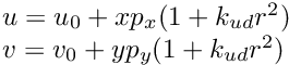 \[ \begin{array}{l} u = u_0 + x p_x (1+k_{ud} r^2) \\ v = v_0 + y p_y (1+k_{ud} r^2) \end{array} \]
