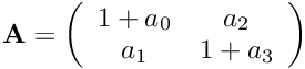 ${\bf A} = \left( \begin{array}{cc} 1+a_0 & a_2 \\ a_1 & 1+a_3 \end{array} \right)$