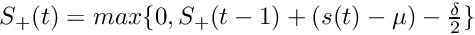 $ S_+(t) = max\{0, S_+(t-1) + (s(t) - \mu) - \frac{\delta}{2}\} $